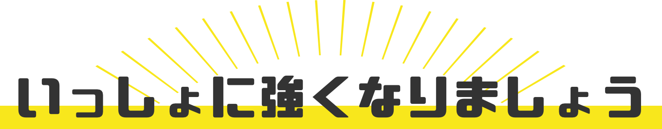 いっしょに強くなりましょう